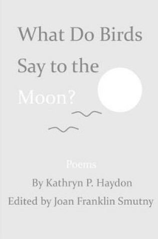 Cover of What Do Birds Say to the Moon?