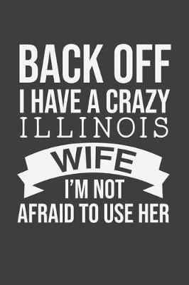 Book cover for Back Off I Have A Crazy Illinois Wife I'm Not Afraid To Use Her