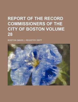 Book cover for Report of the Record Commissioners of the City of Boston Volume 28