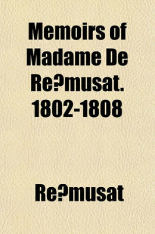 Cover of Memoirs of Madame de Re Musat. 1802-1808