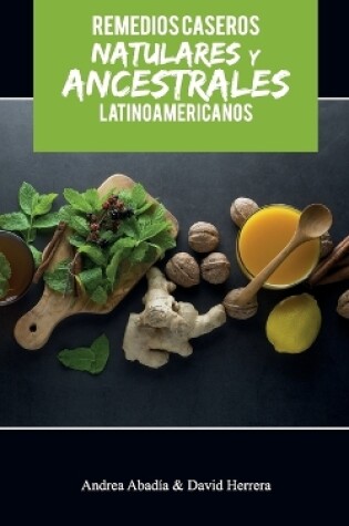 Cover of REMEDIOS CASEROS NATURALES Y ANCESTRALES LATINOAMERICANOS Andrea Abadía & David Herrera