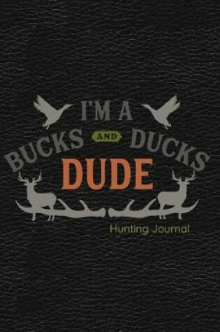 Cover of I'm a Bucks and Ducks Dude Hunting Journal