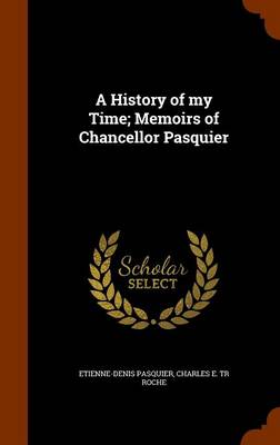 Book cover for A History of My Time; Memoirs of Chancellor Pasquier