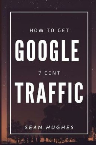 Cover of How To Get Google 7 Cent Traffic