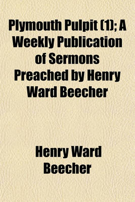 Book cover for Plymouth Pulpit; A Weekly Publication of Sermons Preached by Henry Ward Beecher Volume 1