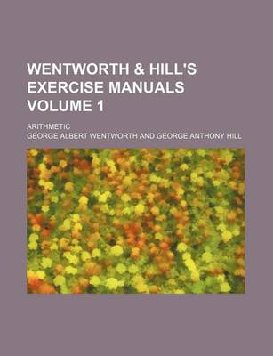 Book cover for Wentworth & Hill's Exercise Manuals; Arithmetic Volume 1