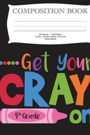 Cover of Get Your Cray On Fourth Grade Composition Book
