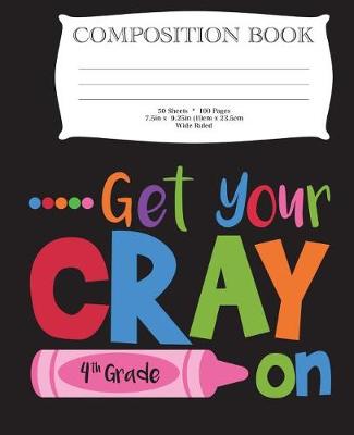 Book cover for Get Your Cray On Fourth Grade Composition Book