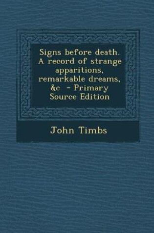 Cover of Signs Before Death. a Record of Strange Apparitions, Remarkable Dreams, &C - Primary Source Edition