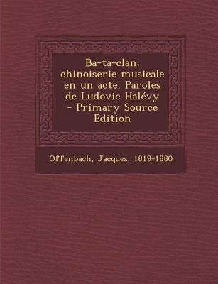 Book cover for Ba-Ta-Clan; Chinoiserie Musicale En Un Acte. Paroles de Ludovic Halevy