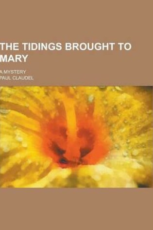 Cover of The Tidings Brought to Mary; A Mystery