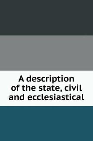 Cover of A description of the state, civil and ecclesiastical