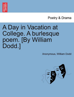 Book cover for A Day in Vacation at College. a Burlesque Poem. [by William Dodd.]