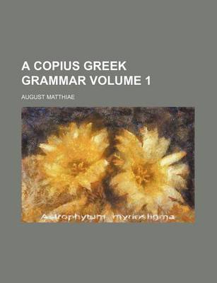 Book cover for A Copius Greek Grammar Volume 1