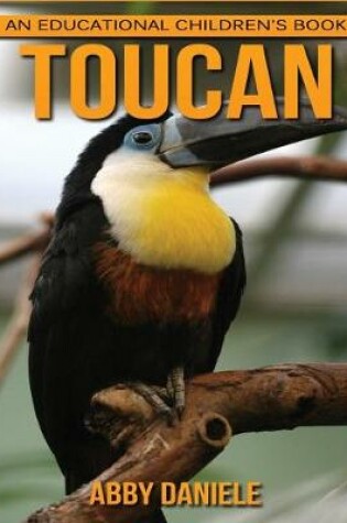 Cover of Toucan! An Educational Children's Book about Toucan with Fun Facts & Photos
