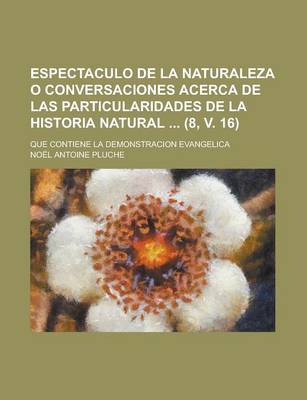 Book cover for Espectaculo de La Naturaleza O Conversaciones Acerca de Las Particularidades de La Historia Natural; Que Contiene La Demonstracion Evangelica (8, V. 1