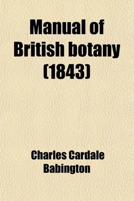 Book cover for Manual of British Botany; Containing the Flowering Plants and Ferns Arranged According to Natural Orders