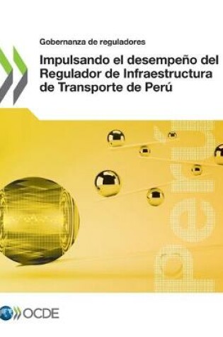 Cover of Gobernanza de Reguladores Impulsando El Desempeno del Regulador de Infraestructura de Transporte de Peru