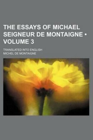 Cover of The Essays of Michael Seigneur de Montaigne (Volume 3); Translated Into English