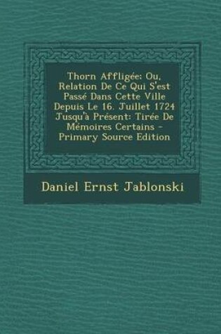 Cover of Thorn Affligee; Ou, Relation de Ce Qui S'Est Passe Dans Cette Ville Depuis Le 16. Juillet 1724 Jusqu'a Present