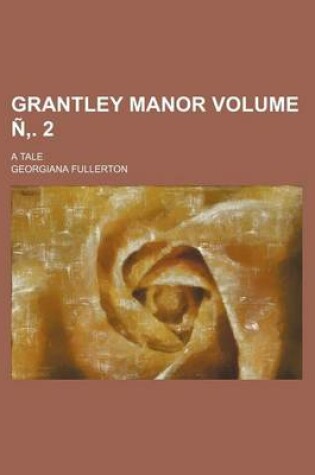 Cover of Grantley Manor Volume N . 2; A Tale
