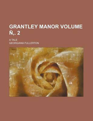 Book cover for Grantley Manor Volume N . 2; A Tale