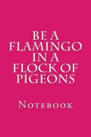 Cover of Be A Flamingo In A Flock Of Pigeons