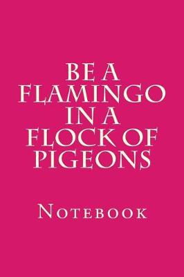 Book cover for Be A Flamingo In A Flock Of Pigeons