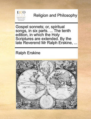 Book cover for Gospel Sonnets; Or, Spiritual Songs, in Six Parts. ... the Tenth Edition, in Which the Holy Scriptures Are Extended. by the Late Reverend MR Ralph Erskine, ...