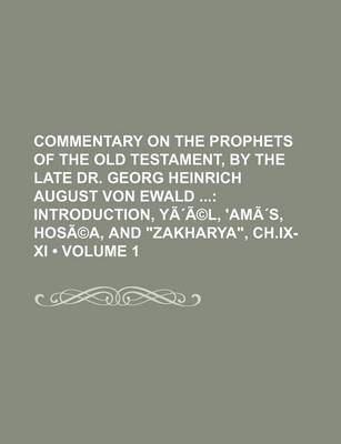 Book cover for Commentary on the Prophets of the Old Testament, by the Late Dr. Georg Heinrich August Von Ewald (Volume 1); Introduction, Yaa(c)L, 'Amas, Hosa(c)a