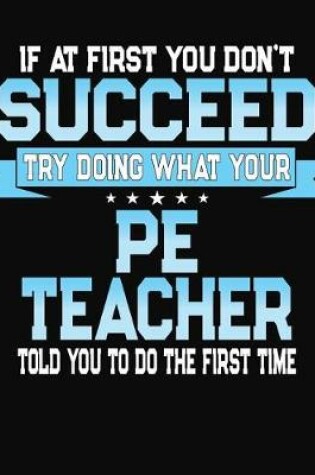 Cover of If At First You Don't Succeed Try Doing What Your PE Teacher Told You To Do The First Time