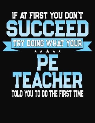 Book cover for If At First You Don't Succeed Try Doing What Your PE Teacher Told You To Do The First Time