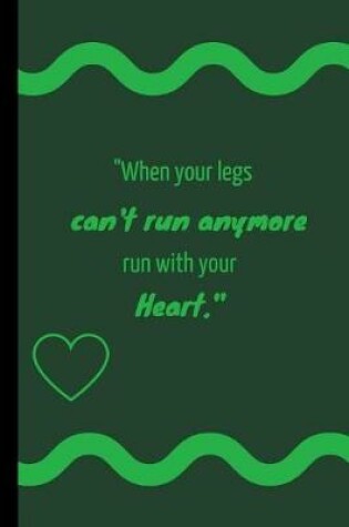 Cover of When Your Legs Can't Run Anymore, Run with Your Heart.