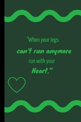 Book cover for When Your Legs Can't Run Anymore, Run with Your Heart.