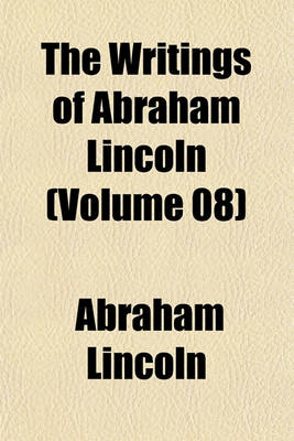 Book cover for The Writings of Abraham Lincoln (Volume 08)