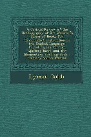 Cover of A Critical Review of the Orthography of Dr. Webster's Series of Books for Systematick Instruction in the English Language