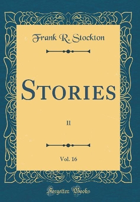 Book cover for Stories, Vol. 16: II (Classic Reprint)