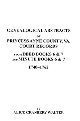 Book cover for Genealogical Abstracts of Princess Anne County, Va. from Deed Books & Minute Books 6 & 7, 1740-1762