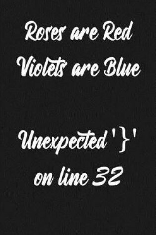 Cover of Roses Are Red Violets Are Blue Unexpected '}' on Line 32