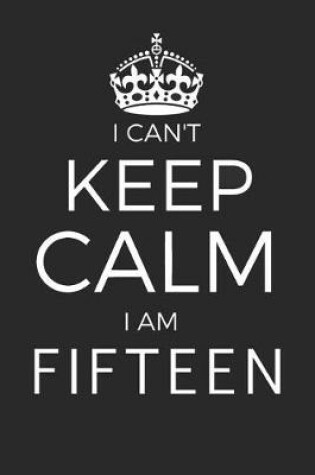 Cover of I Can't Keep Calm I Am Fifteen