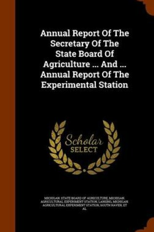 Cover of Annual Report of the Secretary of the State Board of Agriculture ... and ... Annual Report of the Experimental Station