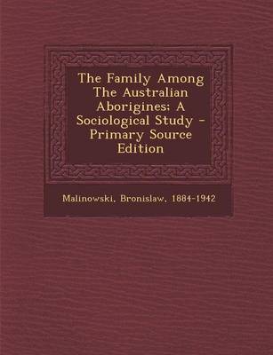 Book cover for The Family Among the Australian Aborigines; A Sociological Study