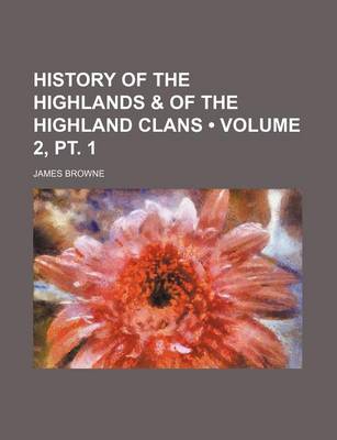 Book cover for History of the Highlands & of the Highland Clans (Volume 2, PT. 1)