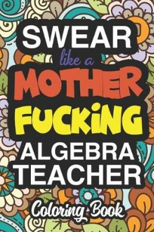 Cover of Swear Like A Mother Fucking Algebra Teacher