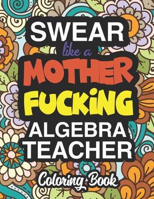 Book cover for Swear Like A Mother Fucking Algebra Teacher