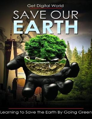 Book cover for Save Our Earth: Learning To Save The Earth By Going Green