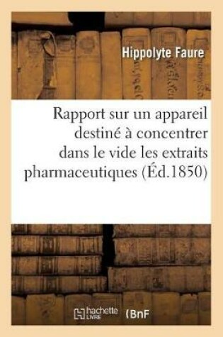 Cover of Rapport Sur Un Appareil Destine A Concentrer Dans Le Vide Les Extraits Pharmaceutiques