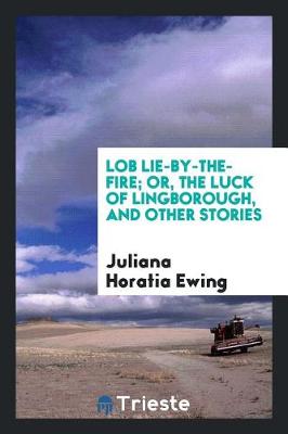 Book cover for Lob Lie-By-The-Fire; Or, the Luck of Lingborough, and Other Stories