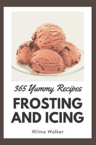 Cover of 365 Yummy Frosting and Icing Recipes