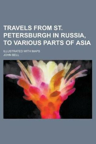 Cover of Travels from St. Petersburgh in Russia, to Various Parts of Asia; Illustrated with Maps